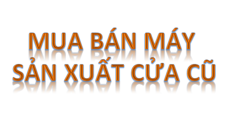 Mua Bán Máy Sản Xuất Cửa Nhựa Lõi Thép, Cửa Nhôm Cũ