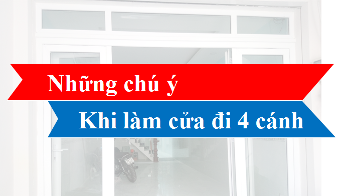 Những chú ý khi làm cửa đi 4 cánh